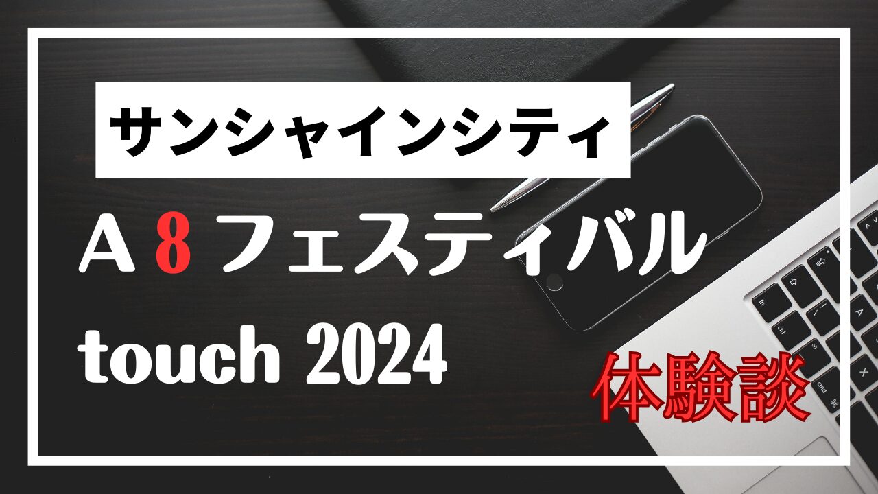 【体験談】A８フェスティバルtouch2024に参加してきました！イベントレポート